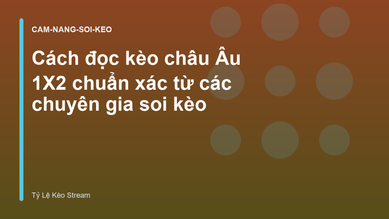 Cách đọc kèo châu Âu 1X2 chuẩn xác từ các chuyên gia soi kèo