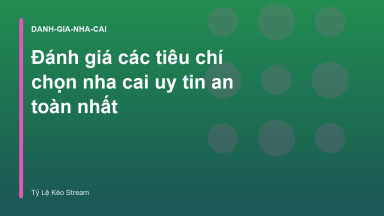 Đánh giá các tiêu chí chọn nha cai uy tin an toàn nhất