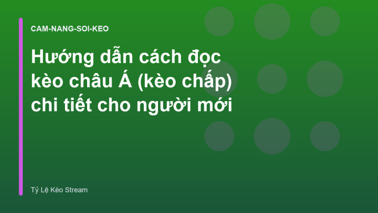 Hướng dẫn cách đọc kèo châu Á (kèo chấp) chi tiết cho người mới