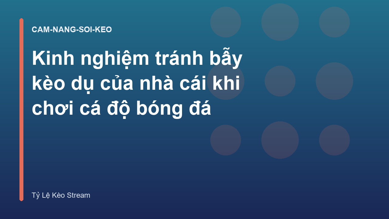 Kinh nghiệm tránh bẫy kèo dụ của nhà cái khi chơi cá độ bóng đá